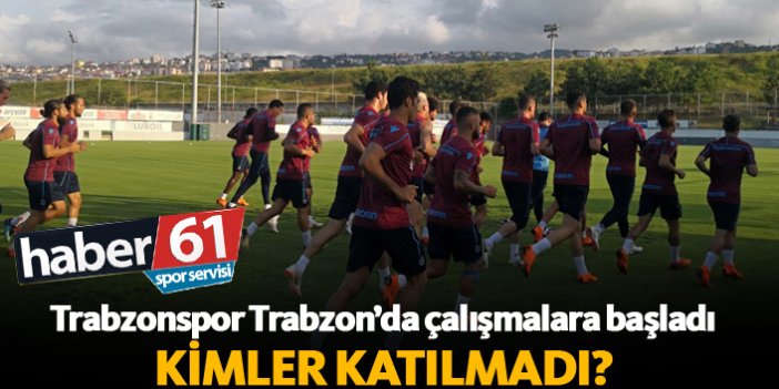 Trabzonspor Trabzon'da çalışmalara başladı