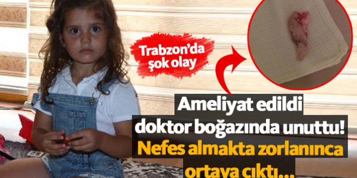 Trabzon'da ameliyat edilen çocuğun boğazında gazlı bez unutuldu!