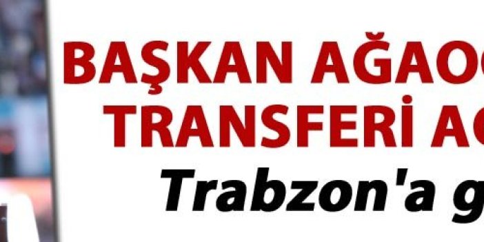 Başkan Ağaoğlu  yeni transferi açıkladı - Trabzon'a geliyor