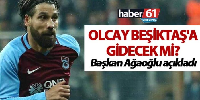 Olcay Beşiktaş'a gidecek mi? - Başkan Ağaoğlu açıkladı