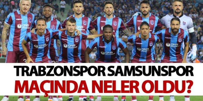 Trabzonspor Samsunspor maçında neler oldu?