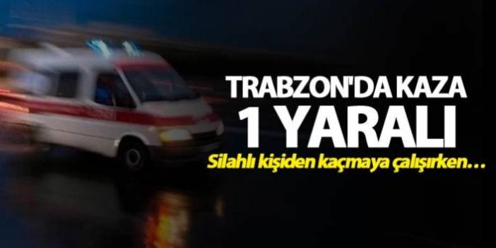Trabzon'da silahlı kişiden kaçmaya çalışıyordu! Araç çarptı