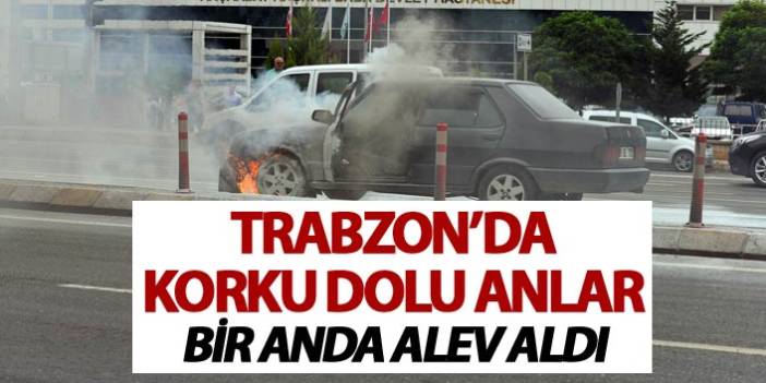Trabzon'da otomobil bir anda alev aldı! O anlar korkuya sebep oldu