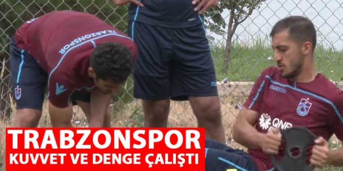 Trabzonspor kuvvet ve denge çalıştı