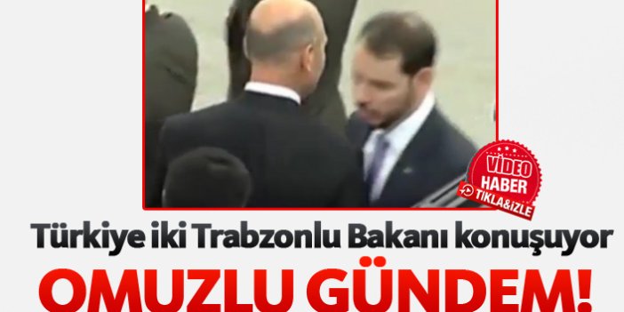 Türkiye iki Trabzonlu Bakanı konuşuyor!