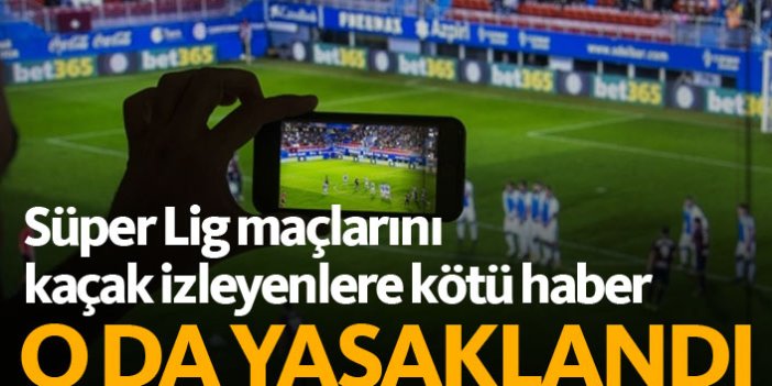 Süper Lig maçlarını kaçak izleyenlere kötü haber