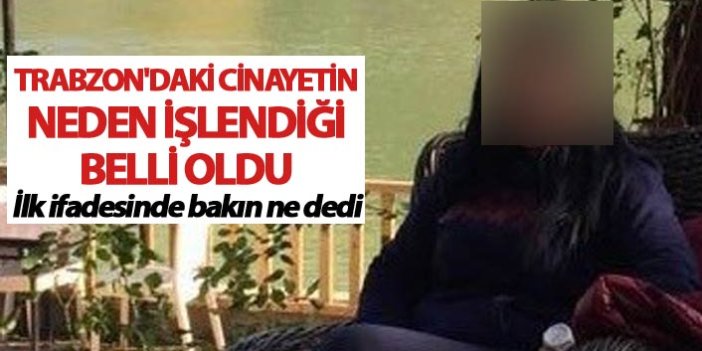 Trabzon'daki cinayetin neden işlendiği belli oldu