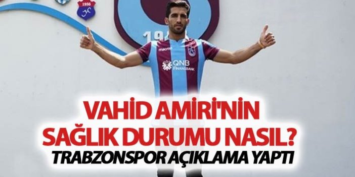 Vahid Amiri'nin sağlık durumu nasıl?  - Trabzonspor açıklama yaptı.