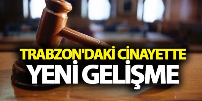 Trabzon'daki cinayette yeni gelişme