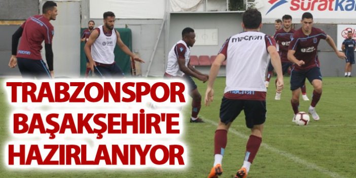 Trabzonspor Başakşehir'e hazırlanıyor