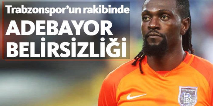 Trabzonspor'un rakibinde Adebayor belirsizliği