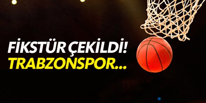 Basketbolda fikstür çekildi! Trabzonspor ilk hafta...