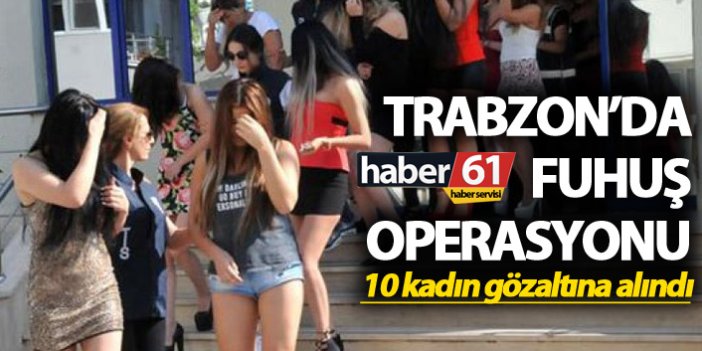 Trabzon’da fuhuş operasyonu – 10 kadın gözaltına alındı