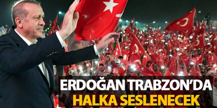 Erdoğan Trabzon'da halka seslenecek