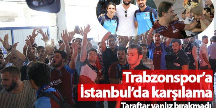 Trabzonspor'a İstanbul'da karşılama