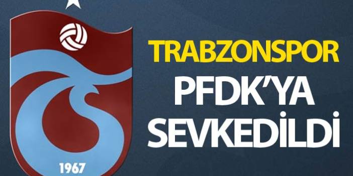 Trabzonspor, Başakşehir maçı sonrası PFDK'ya sevk edildi! - 14 Ağustos 2018