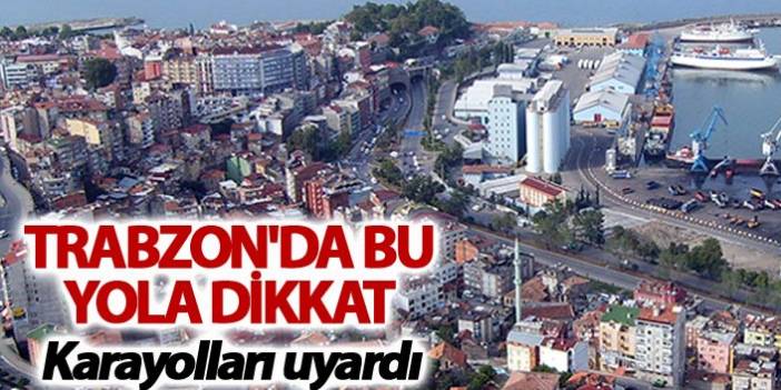 Trabzon'da bu yola dikkat - Karayolları çalışma nedeniyle uyardı