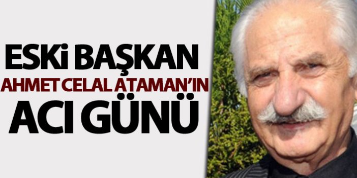 Trabzonspor eski başkanlarından Ahmet Celal Ataman'ın acı günü
