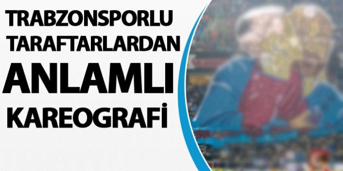Trabzonsporlu taraftarlardan maç öncesi anlamlı kareografi