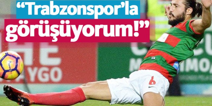 "Trabzonspor'la görüşüyorum"