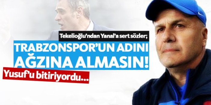 Tekelioğlu: Yanal Trabzonspor'un adını ağzına almasın