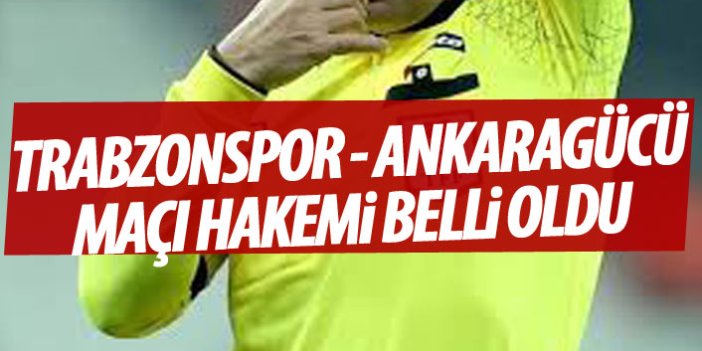 Ankaragücü Trabzonspor maçını o yönetecek