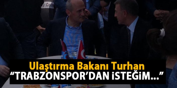 Ulaştırma Bakanı Turhan "Benim Trabzonspor'dan isteğim...."