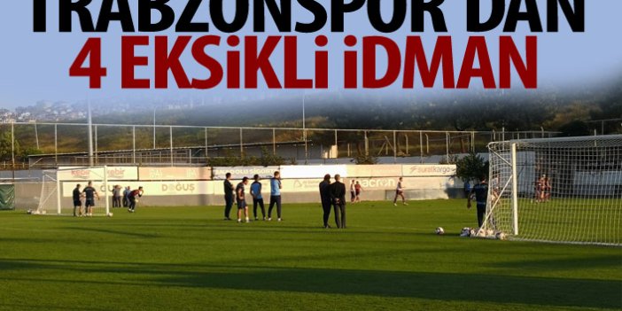 Trabzonspor'dan 4 eksikli idman