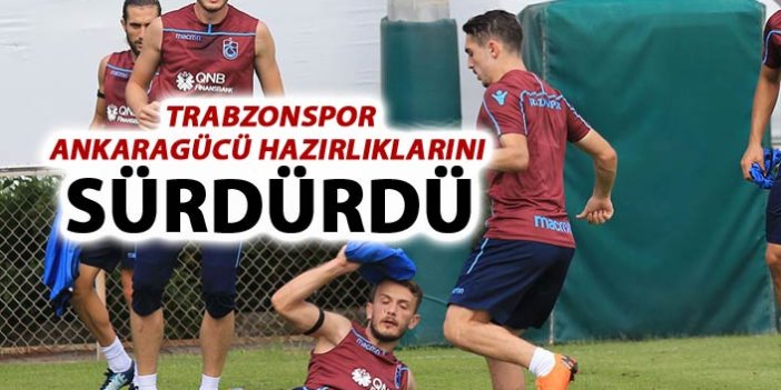 Trabzonspor Ankaragücü hazırlıklarını sürdürdü