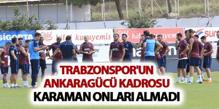 Trabzonspor'un Ankaragücü kadrosu - Karaman onları almadı