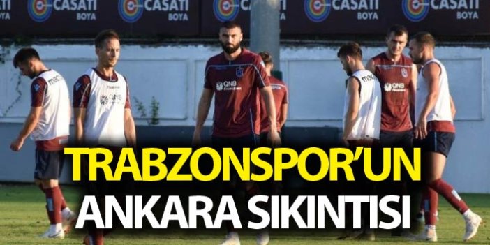 Trabzonspor'un Ankara sıkıntısı
