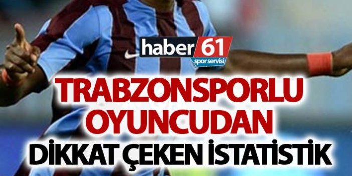 Trabzonsporlu oyuncudan dikkat çeken istatistik