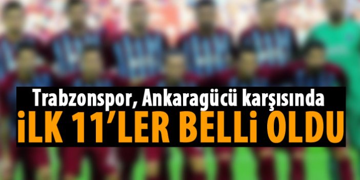 Trabzonspor'un Ankaragücü 11'i belli oldu