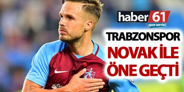 Trabzonspor Novak ile öne geçti