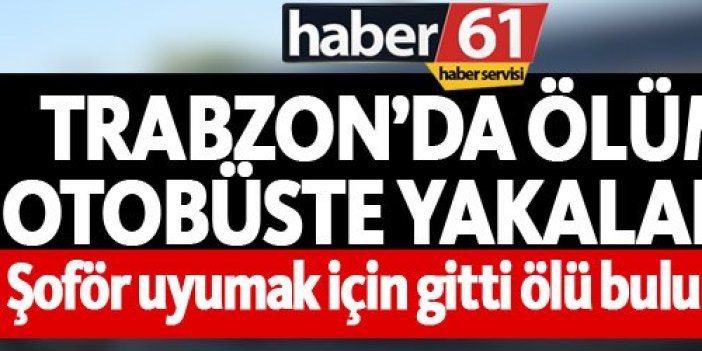 Trabzon'da ölüm otobüste yakaladı
