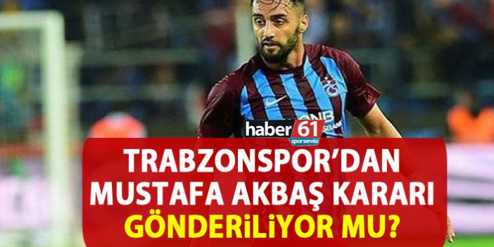 Trabzonspor'dan Mustafa Akbaş kararı! Gönderiliyor mu?