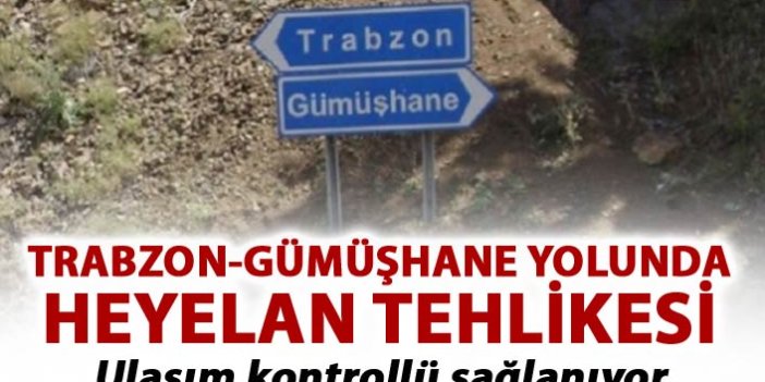 Trabzon'da heyelan tehlikesi - Ulaşım kontrollü sağlanıyor