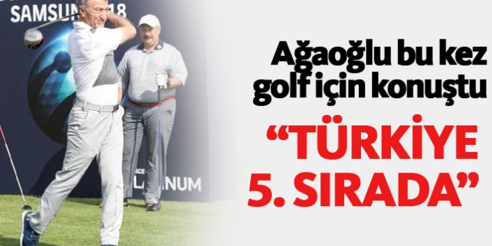 Ağaoğlu bu kez golf için konuştu: Geçen yıl 160 Milyon Euro...