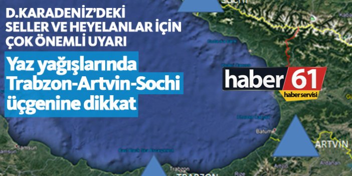 Yaz yağışlarında Trabzon- Artvin- Sochi üçgenine dikkat
