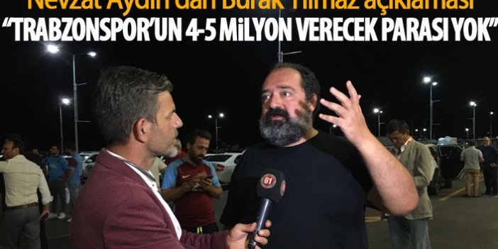 Nevzat Aydın: "Trabzonspor'un 4-5 milyon verecek parası yok"