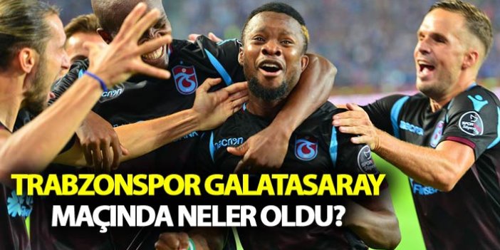Trabzonspor Galatasaray maçında neler oldu?