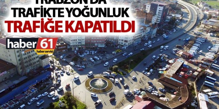 Trabzon'da trafikte yoğunluk - Trafiğe kapatıldı