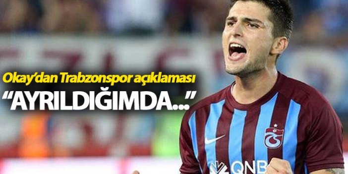 Okay Yokuşlu: "Trabzonspor'dan ayrıldığımda..."