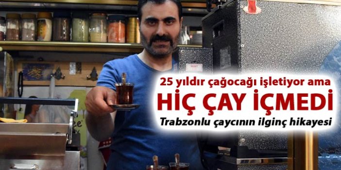 Trabzonlu çaycının ilginç hikayesi - 25 yıldır çaycılık yapıyor ama...