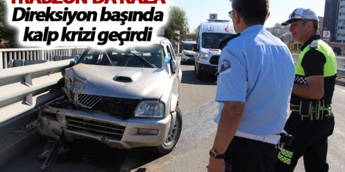 Trabzon'da kaza - Direksiyon başında kalp krizi geçirdi