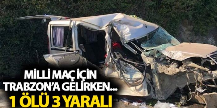 Milli maç için Trabzon'a gelirken kaza yaptılar - 1 Ölü 3 Yaralı