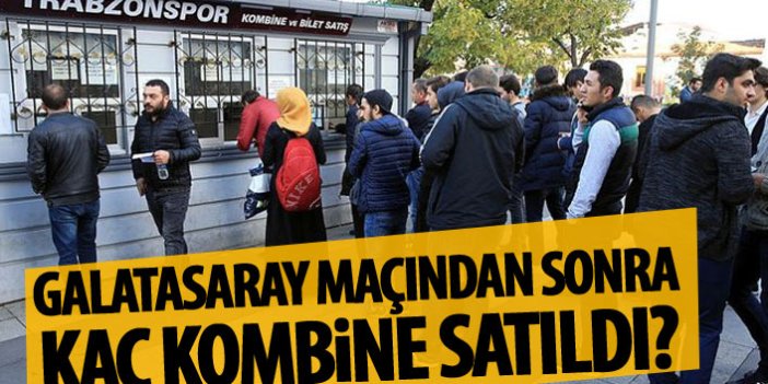Galatasaray maçından sonra kaç kombine satıldı?
