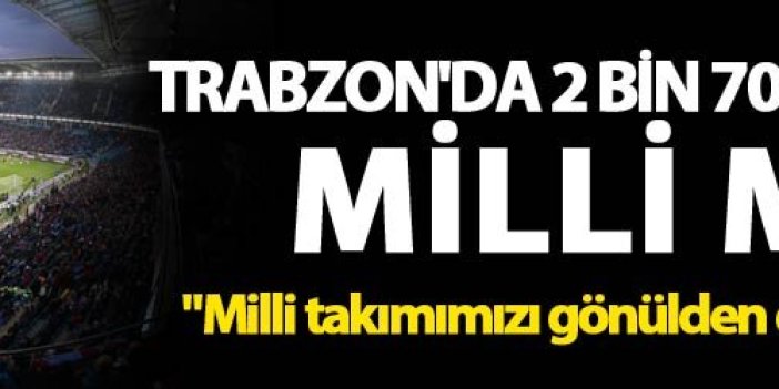 Trabzon'da 2 Bin 700 gün sonra Milli maç
