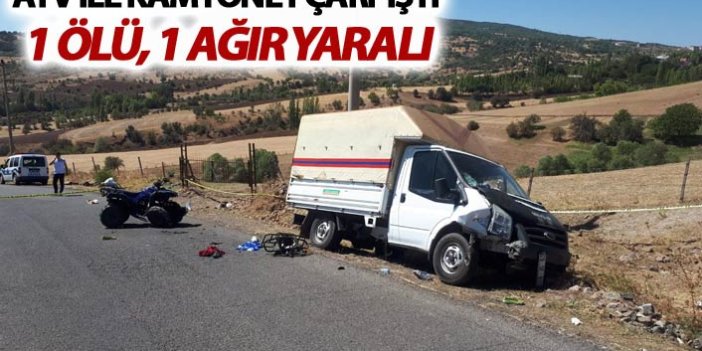 ATV ile kamyonet çarpıştı: 1 ölü, 1 ağır yaralı