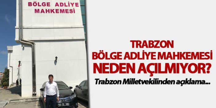 Trabzon Bölge Adliye Mahkemesi neden açılmıyor? - Trabzon Milletvekilinden açıklama...
